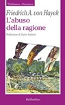 L'abuso della ragione - Friedrich A. Von Hayek ; Dario Antiseri - 9788849830064