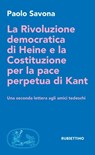 La Rivoluzione democratica di Heine e la Costituzione per la pace perpetua di Kant - Paolo Savona - 9788849853049
