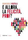 E allora, la felicità, prof? - Giancarlo Visitilli - 9788849876178