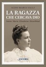 La ragazza che cercava Dio. Santa Maria Elisabetta Hesselblad - Aldo Maria Valli - 9788851410537