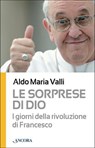 Le sorprese di Dio. I giorni della rivoluzione di Francesco - Aldo Maria Valli - 9788851412968