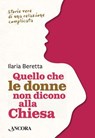 Quello che le donne non dicono alla Chiesa - Ilaria Beretta - 9788851422615