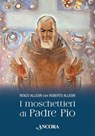 I moschettieri di Padre Pio - Roberto Allegri ; Renzo Allegri - 9788851429522
