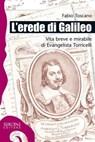 L'erede di Galileo. Vita breve e mirabile di Evangelista Torricelli - Fabio Toscano - 9788851802011