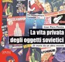 La vita privata degli oggetti sovietici. 25 storie da un altro mondo - G. Piero Piretto - 9788851802295