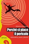 Perché ci piace il pericolo. Adrenalina, paura, piacere - Roberto Inchingolo - 9788851802325