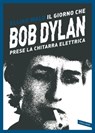 Il giorno che Bob Dylan prese la chitarra elettrica. A Complete Unknown - Elijah Wald - 9788855058063