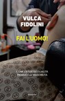 Fai l’uomo! - Vulca Fidolini - 9788855190367
