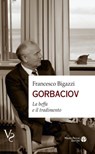 Gorbaciov: La Beffa E Il Tradimento - Francesco Bigazzi - 9788856405699