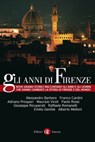 Gli anni di Firenze - Giuseppe Ricuperati ; Alessandro Barbero ; Maurizio Viroli ; Emilio Gentile ; Franco Cardini ; Paolo Rossi ; Adriano Prosperi ; Alberto Melloni ; Raffaele Romanelli - 9788858108208