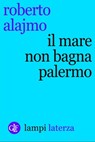 Il mare non bagna Palermo - Roberto Alajmo - 9788858122969
