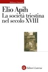 La società triestina nel secolo XVIII - Elio Apih - 9788858158333