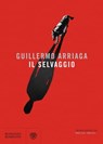 Il selvaggio - Guillermo Arriaga - 9788858777923