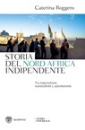 Storia del Nord Africa indipendente - Caterina Roggero - 9788858782620