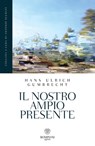 Il nostro ampio presente - Hans Ulrich Gumbrecht - 9788858782804