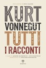 Kurt Vonnegut. Tutti i racconti - Kurt Vonnegut ; Dave Eggers - 9788858782828