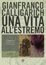 Una vita all'estremo - Gianfranco Calligarich - 9788858789353
