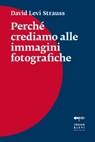 Perché crediamo alle immagini fotografiche - David Levi Strauss - 9788860103055