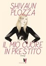 Il mio cuore in prestito - Shivaun Plozza - 9788860447685