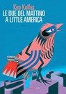 Le due del mattino a Little America - Ken Kalfus - 9788860449191