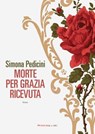 Morte per grazia ricevuta - Simona Pedicini - 9788860449450
