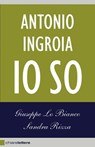 Antonio Ingroia. Io so - Giuseppe Lo Bianco ; Sandra Rizza ; Antonio Ingroia - 9788861904187