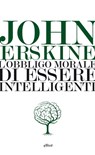L’obbligo morale di essere intelligenti - John Erskine - 9788861928879