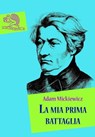 La mia prima battaglia - Adam Mickiewicz ; Paolo Brera - 9788862185653