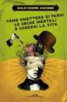 Come smettere di farsi le seghe mentali e godersi la vita - Giulio Cesare Giacobbe - 9788862207737