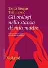 Gli orologi nella stanza di mia madre - Tanja Stupar Trifunović - 9788862434959