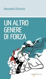 Un altro genere di forza - Alessandra Chiricosta - 9788862525251