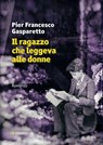 Il ragazzo che leggeva alle donne - Pier Francesco Gasparetto - 9788862667739