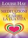 Meditazioni per guarire la tua vita - Louise L. Hay - 9788863867312