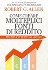 Come Creare Molteplici Fonti di Reddito. Nuova edizione - Robert G. Allen - 9788863869149
