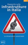 Rapporto sulle infrastrutture in Italia. Le infrastrutture autostradali - Istituto Bruno Leoni - 9788864400266