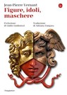 Figure, idoli, maschere - Jean-Pierre Vernant - 9788865766330