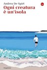 Ogni creatura è un'isola - Andrea De Spirt - 9788865769881