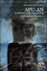 Apu-An. Il ritorno del sole alato. Dalle Apuane a Tiahuanaco - Maurizio Martinelli - 9788866230847