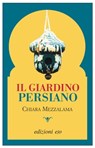 Il giardino persiano - Chiara Mezzalama - 9788866326878