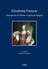 Elisabetta Farnese principessa di Parma e regina di Spagna - Autori Vari - 9788867285426