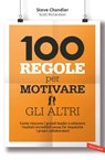 100 regole per motivare gli altri - Steve Chandler ; Scott Richardson - 9788867310234