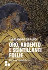 Oro, argento e scintillanti follie - Alessandro Giraudo - 9788867835065