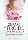 Curare la tiroide con l'Ayurveda - Marianne Teitelbaum - 9788868207021