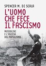 L'uomo che fece il fascismo - Spencer M. Di Scala - 9788868268886