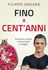 Fino a cent'anni - Filippo Ongaro - 9788868335502