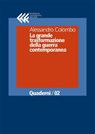 La grande trasformazione della guerra contemporanea - Alessandro Colombo - 9788868352011