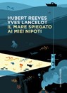 Il mare spiegato ai miei nipoti - Hubert Reeves ; Yves Lancelot - 9788868659394