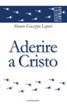 Aderire a Cristo - Mauro Giuseppe Lepori - 9788868792152