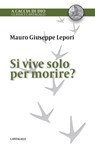 Si vive solo per morire? - Mauro Giuseppe Lepori - 9788868794255