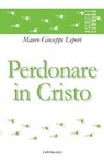 Perdonare in Cristo - Mauro Giuseppe Lepori - 9788868796631